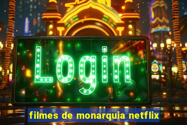 filmes de monarquia netflix